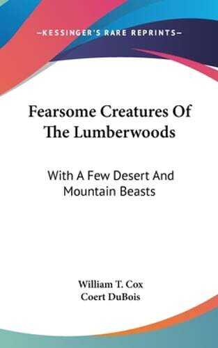 Fearsome Creatures Of The Lumberwoods: With A Few Desert And Mountain Beasts