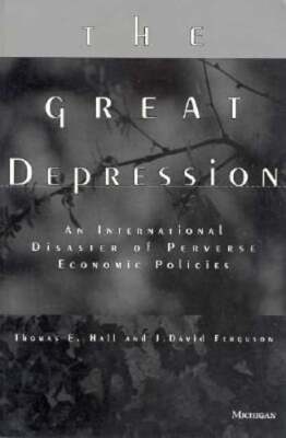 The Great Depression: An International Disaster of Perverse Economic Policies