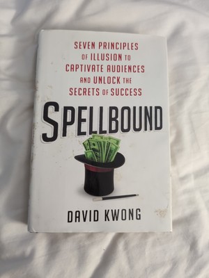 Spellbound : Seven Principles of Illusion to Captivate Audiences David Kwong
