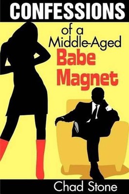 Confessions of a Middle-Aged Babe Magnet: One Man's Brave Adventure Into Dating