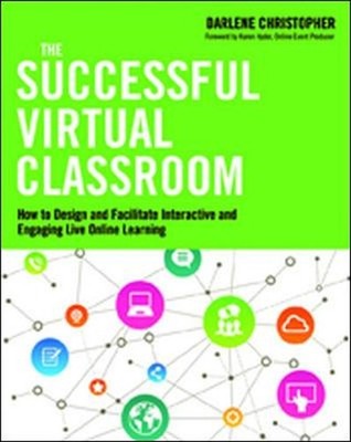 The Successful Virtual Classroom: How to Design and Facilitate Interactive and E