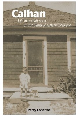 CALHAN: LIFE IN A SMALL TOWN ON THE PLAINS OF EASTERN By Percy Conarroe **NEW**