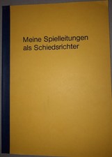 Meine Spielleitungen als Schiedsrichter Aufzeichnungen von Heinz Grossmann