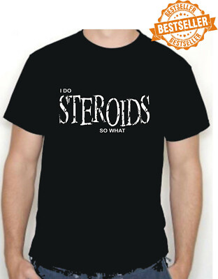 I Do STEROIDS (so what) T-Shirt Tee / GYM / BODYBUILDING / FETS / Geburtstag / XL