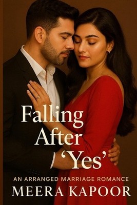 Falling After ''Yes'': An Arranged Marriage Romance by Meera Kapoor Paperback Book