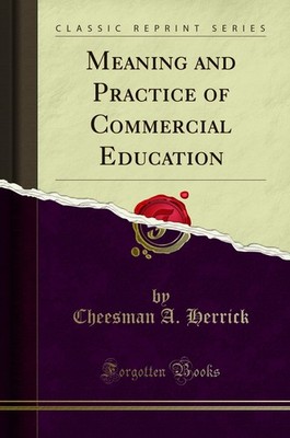 Meaning and Practice of Commercial Education (Classic Reprint)