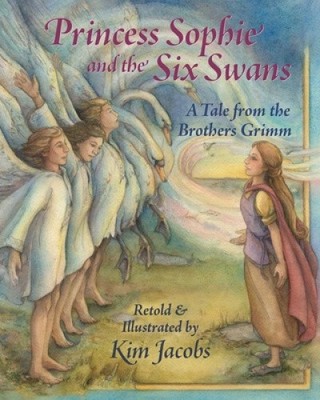 Princess Sophie and the Six Swans: A Tale from the Brothers Grimm by Kim Jacobs