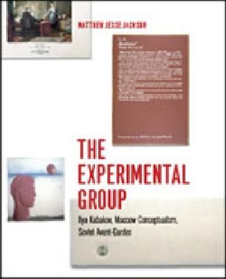 The Experimental Group: Ilya Kabakov, Moscow Conceptualism, Soviet Avant-Gardes,