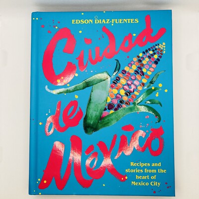 Ciudad De Mexico by Edson Diaz Fuentes Mexican Cookbook Fiesta Cuisine Family