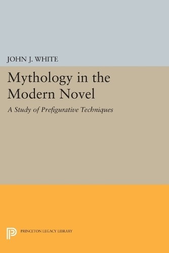 John J. White Mythology in the Modern Novel (Paperback) Princeton Legacy Library