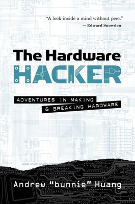 The Hardware Hacker: Adventures in Making and Breaking Hardware by Huang