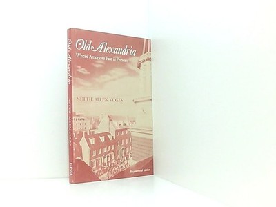 Old Alexandria: Where America's Past Is Present Voges, Nettie A.: