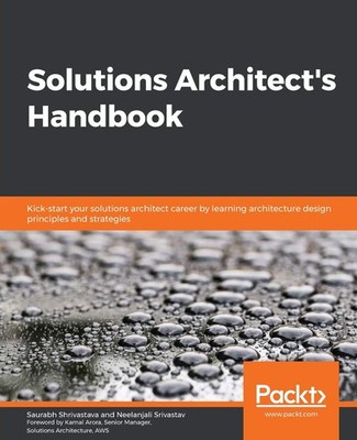 Solutions Architect's Handbook: Kick-start your solutions architect career b...