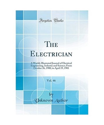The Electrician, Vol. 46: A Weekly Illustrated Journal of Electrical Engineering