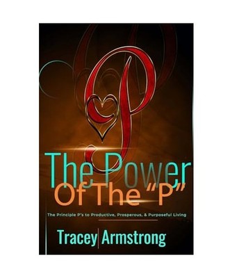 The POWER of the P's: The Principle P's to Productive, Prosperous, & Purposeful 