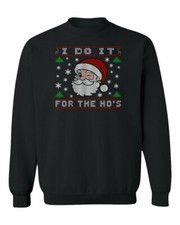 I Do It For The Ho's Santa Xmas Funny Ugly Christmas Unisex Crewneck Sweatshirt