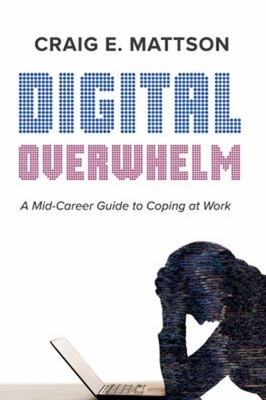 Digital Overwhelm : A Mid-Career Guide to Coping at Work Craig E.