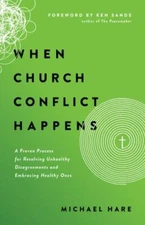 When Church Conflict Happens: A Proven Process for Resolving Unhealthy Disagreem