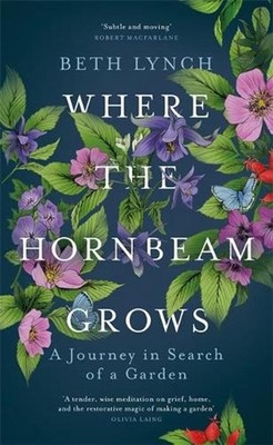 Where the Hornbeam Grows: A Journey in Search of a Garden by Beth Lynch (English