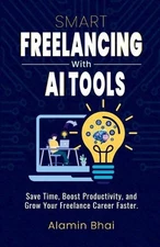SMART Freelancing with AI Tools: Save Time, Boost Productivity, and Grow Your Fr
