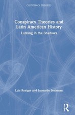 Conspiracy Theories and Latin American History: Lurking in the Shadows by Luis R