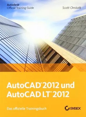 AutoCAD und AutoCAD LT 2012. Das offizielle Trainingsbuch: Autodesk Official Tra
