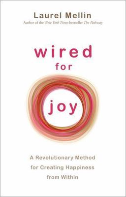 Wired for Joy: A Revolutionary Method for Creating Happiness from Within