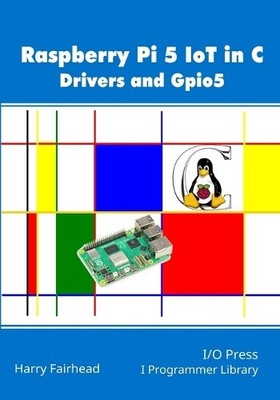 Raspberry Pi 5 IoT In C: Drivers and Gpio5 by Harry Fairhead