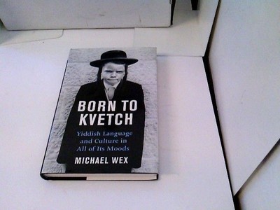 Born to Kvetch: Yiddish Language And Culture in All Its Moods Wex, Michael: