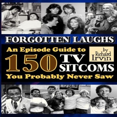 Forgotten Laughs An Episode Guide to 150 TV Sitcoms You Probably