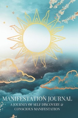 Manifestation Journal: A Journey of Self Discovery & Conscious Manifestation