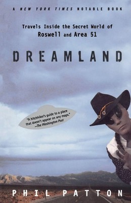 Dreamland Travels Inside the Secret World of Roswell and Area 51 Phil Patton