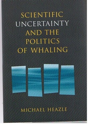 Scientific Uncertainty and the Politics of Whaling Hardcover Mich