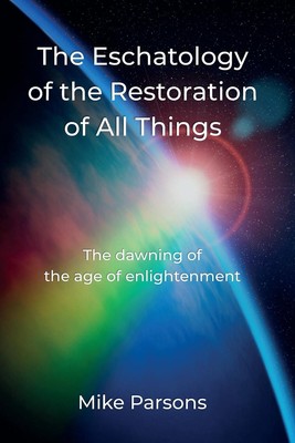 The Eschatology of the Restoration of All Things: The dawning of the age of enli