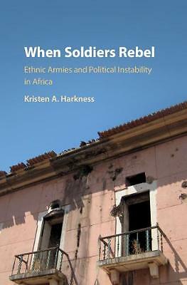 When Soldiers Rebel Ethnic Armies and Political Instability in Africa Harkness