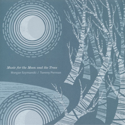 Morgan Szymanski & Tommy Perman Music for the Moon and the Trees (CD) Album