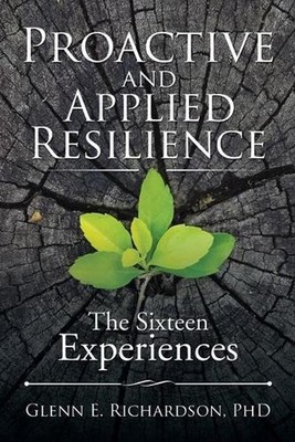 Proactive and Applied Resilience: The Sixteen Experiences by Glenn E. Richardson