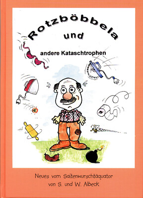 Rotzböbbela und andere Kataschtrophen. Neues vom Sait  | Sonja & Wilfried Albeck