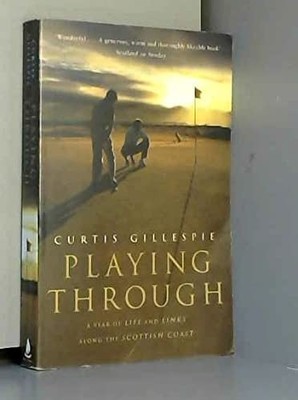 Playing Through: A Year of Life and Links Along  by Gillespie, Curtis 0743209265