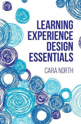 Learning Experience Design Essentials: Designing for Users and Impact by Cara No