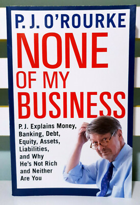 None of my Business: P.J. Explains Money, Banking, Debt! Book by P.J. O'Rourke!