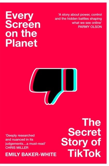 Every Screen on the Planet: The Secret Story of TikTok by Emily Baker-White
