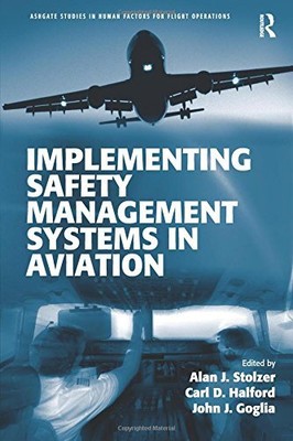 IMPLEMENTING SAFETY MANAGEMENT SYSTEMS IN AVIATION By Alan J. Stolzer & VG