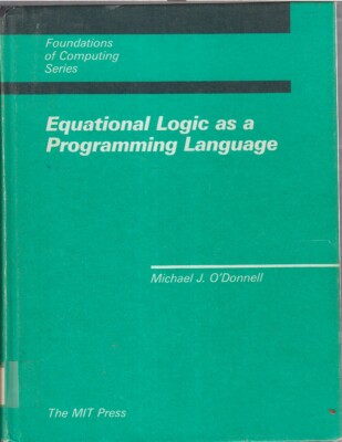 Equational Logic As A Programming Language By O'Donnell, Michael J. 