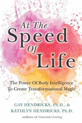 At The Speed Of Life: The Power Of Body Intelligence To Create Transformational