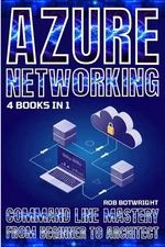 Azure Networking: Command Line Mastery From Beginner To Architect by Rob Botwrig