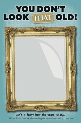 You Don't Look That Old!: Isn't it Funny How the Yea by Rickard Fuchs 1853758299