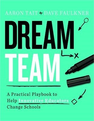 Dream Team: A Practical Playbook to Help Innovative Educators Change Schools (Pa