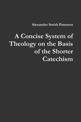 A CONCISE SYSTEM OF THEOLOGY ON THE BASIS OF THE SHORTER By Alexander NEW