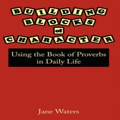 Building Blocks of Character Using the Book of Proverbs in Daily